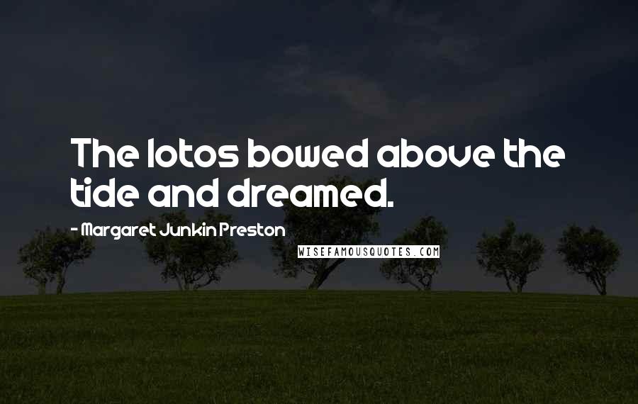 Margaret Junkin Preston Quotes: The lotos bowed above the tide and dreamed.