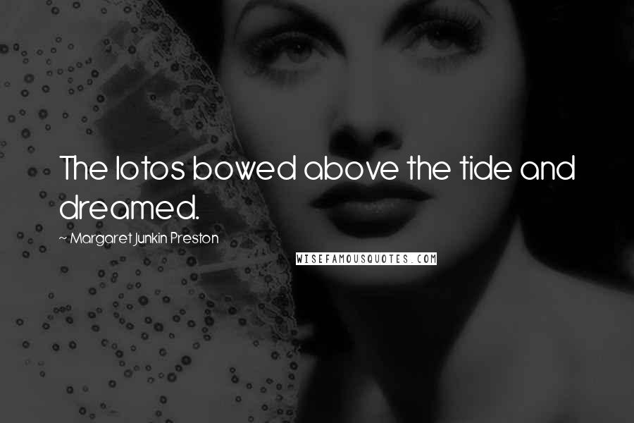 Margaret Junkin Preston Quotes: The lotos bowed above the tide and dreamed.