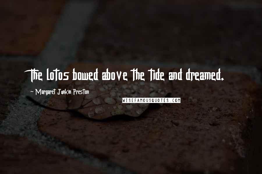 Margaret Junkin Preston Quotes: The lotos bowed above the tide and dreamed.