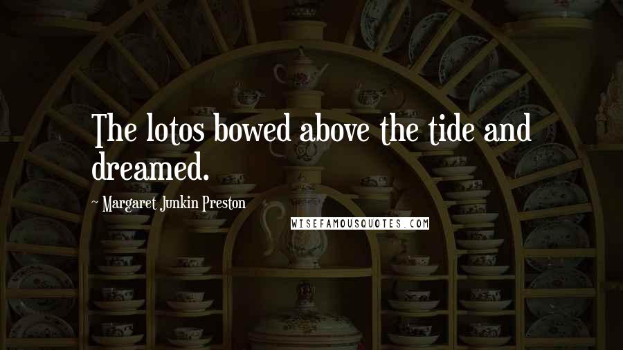 Margaret Junkin Preston Quotes: The lotos bowed above the tide and dreamed.