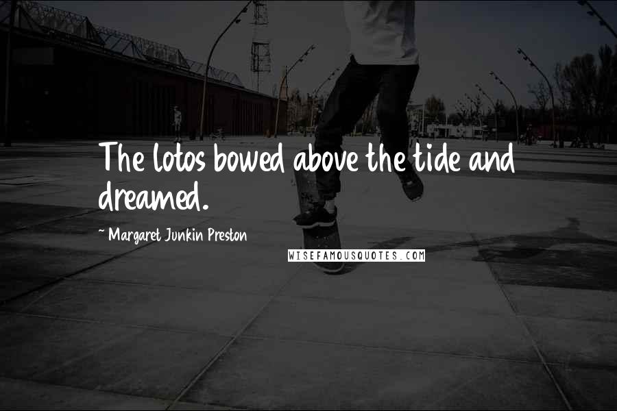 Margaret Junkin Preston Quotes: The lotos bowed above the tide and dreamed.