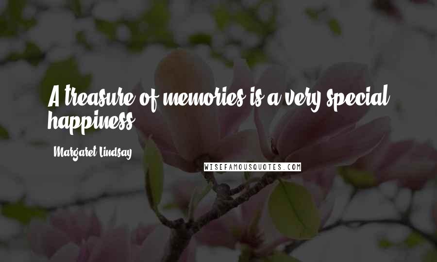 Margaret Lindsay Quotes: A treasure of memories is a very special happiness.