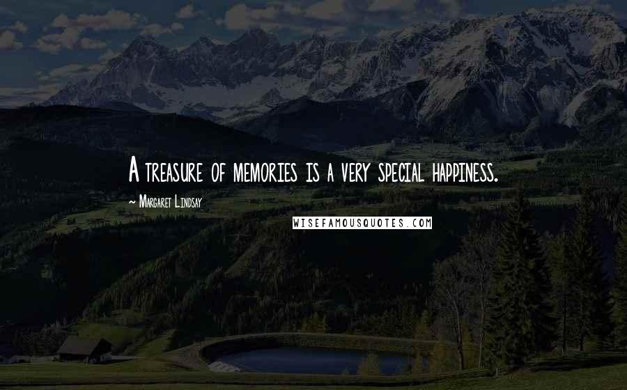 Margaret Lindsay Quotes: A treasure of memories is a very special happiness.