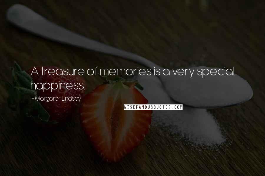 Margaret Lindsay Quotes: A treasure of memories is a very special happiness.