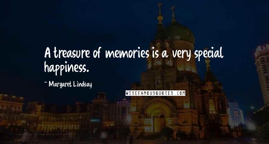 Margaret Lindsay Quotes: A treasure of memories is a very special happiness.