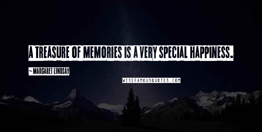 Margaret Lindsay Quotes: A treasure of memories is a very special happiness.