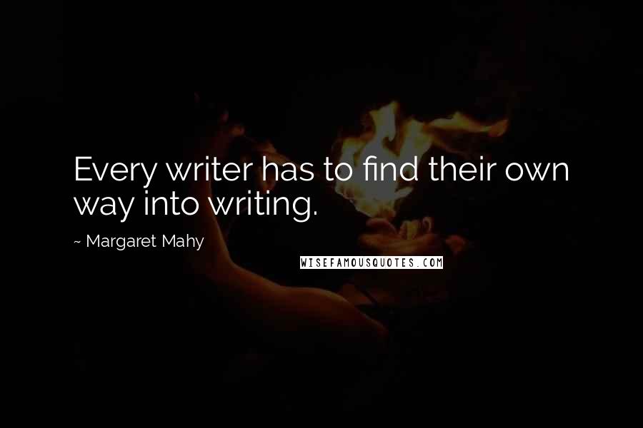 Margaret Mahy Quotes: Every writer has to find their own way into writing.