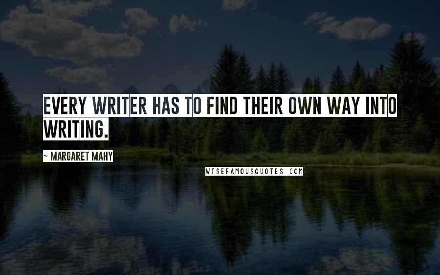 Margaret Mahy Quotes: Every writer has to find their own way into writing.