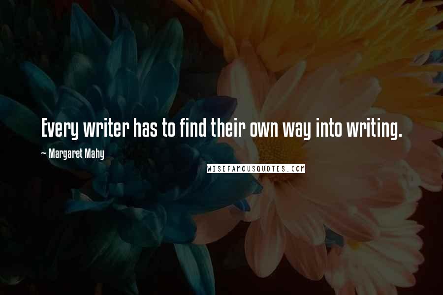 Margaret Mahy Quotes: Every writer has to find their own way into writing.