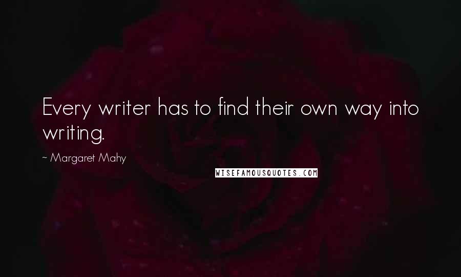 Margaret Mahy Quotes: Every writer has to find their own way into writing.