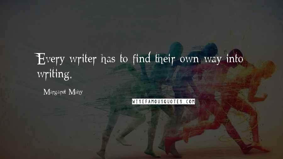 Margaret Mahy Quotes: Every writer has to find their own way into writing.