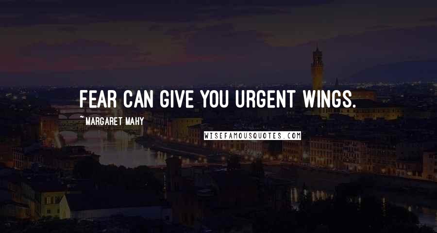 Margaret Mahy Quotes: Fear can give you urgent wings.