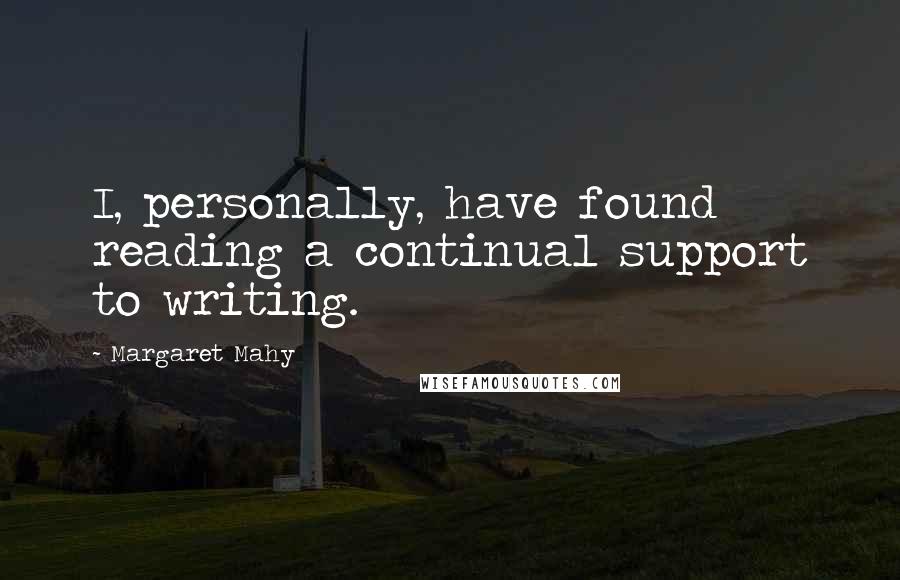 Margaret Mahy Quotes: I, personally, have found reading a continual support to writing.