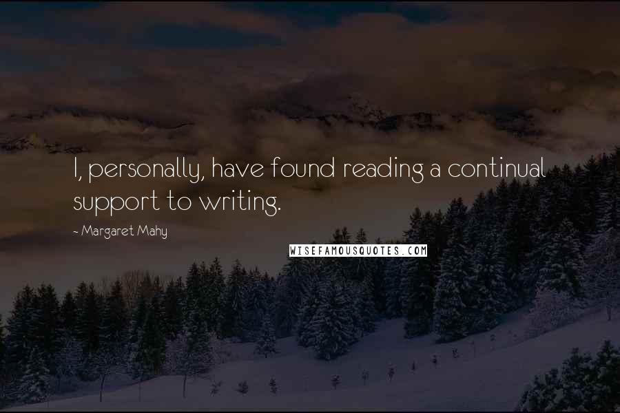 Margaret Mahy Quotes: I, personally, have found reading a continual support to writing.