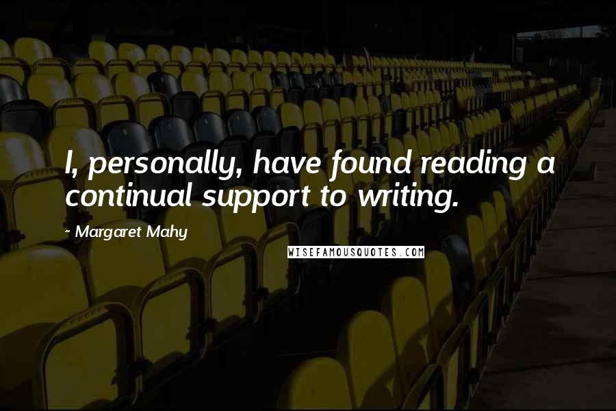 Margaret Mahy Quotes: I, personally, have found reading a continual support to writing.