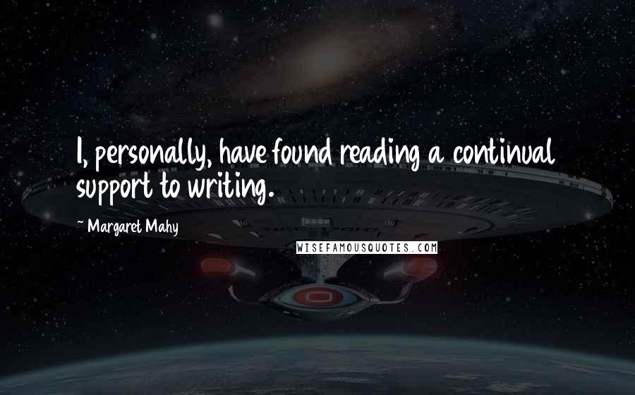 Margaret Mahy Quotes: I, personally, have found reading a continual support to writing.