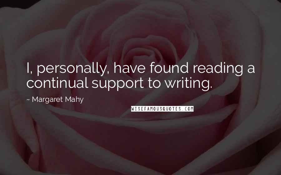 Margaret Mahy Quotes: I, personally, have found reading a continual support to writing.