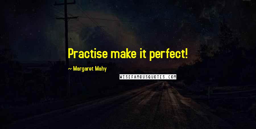 Margaret Mahy Quotes: Practise make it perfect!