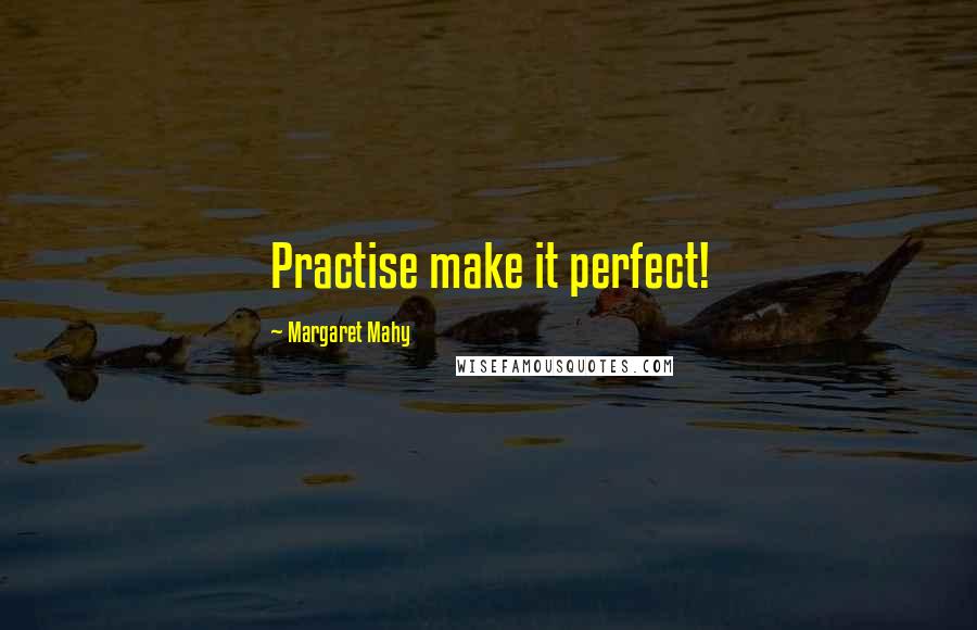 Margaret Mahy Quotes: Practise make it perfect!