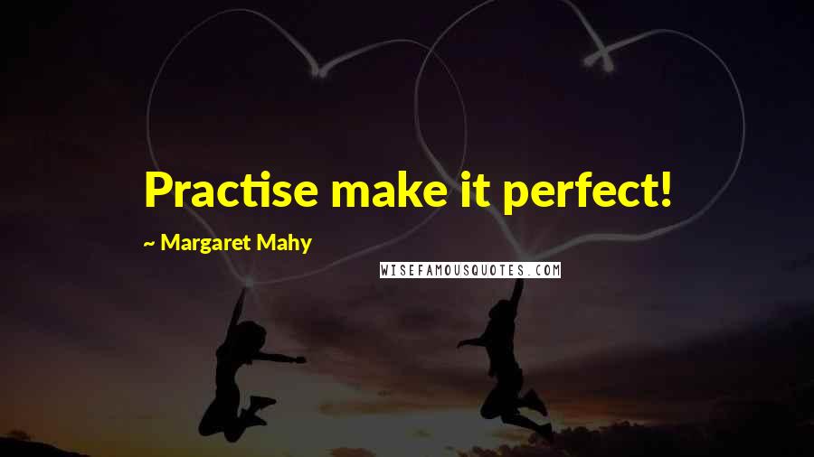 Margaret Mahy Quotes: Practise make it perfect!