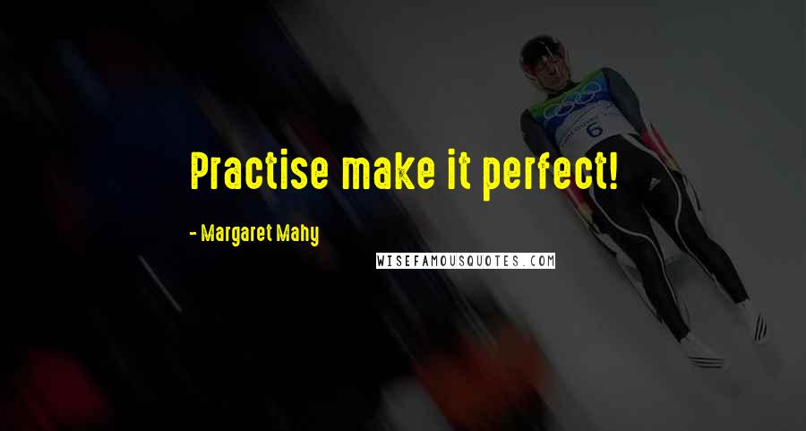 Margaret Mahy Quotes: Practise make it perfect!