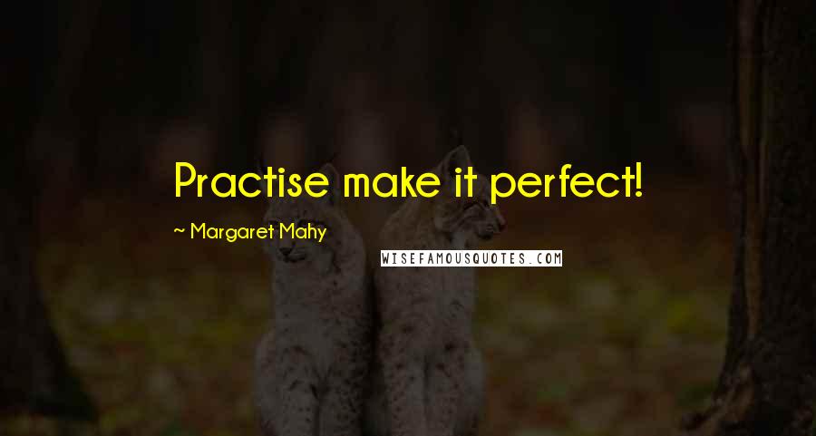 Margaret Mahy Quotes: Practise make it perfect!