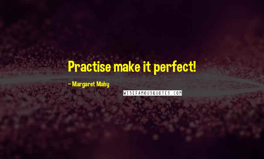 Margaret Mahy Quotes: Practise make it perfect!