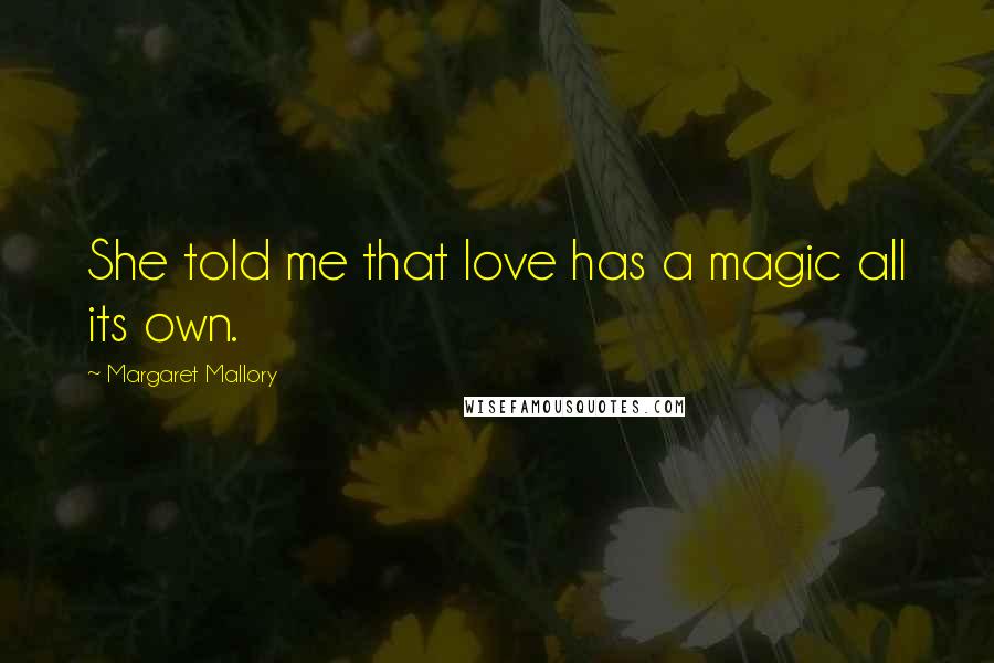 Margaret Mallory Quotes: She told me that love has a magic all its own.