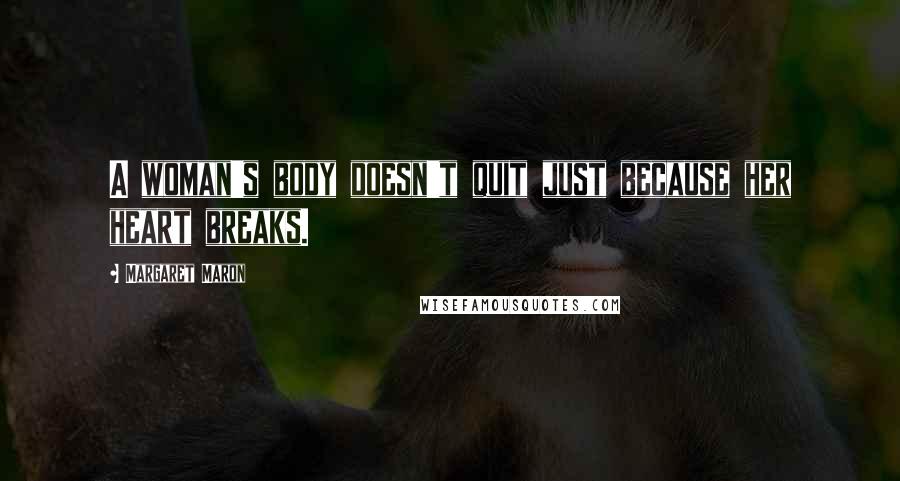 Margaret Maron Quotes: A woman's body doesn't quit just because her heart breaks.