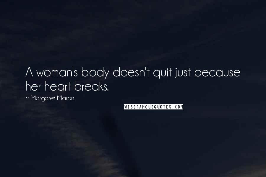 Margaret Maron Quotes: A woman's body doesn't quit just because her heart breaks.
