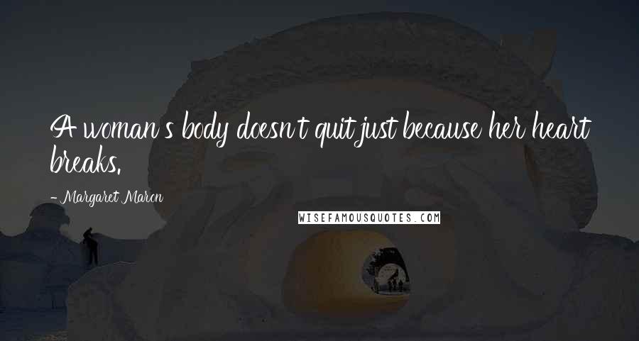 Margaret Maron Quotes: A woman's body doesn't quit just because her heart breaks.