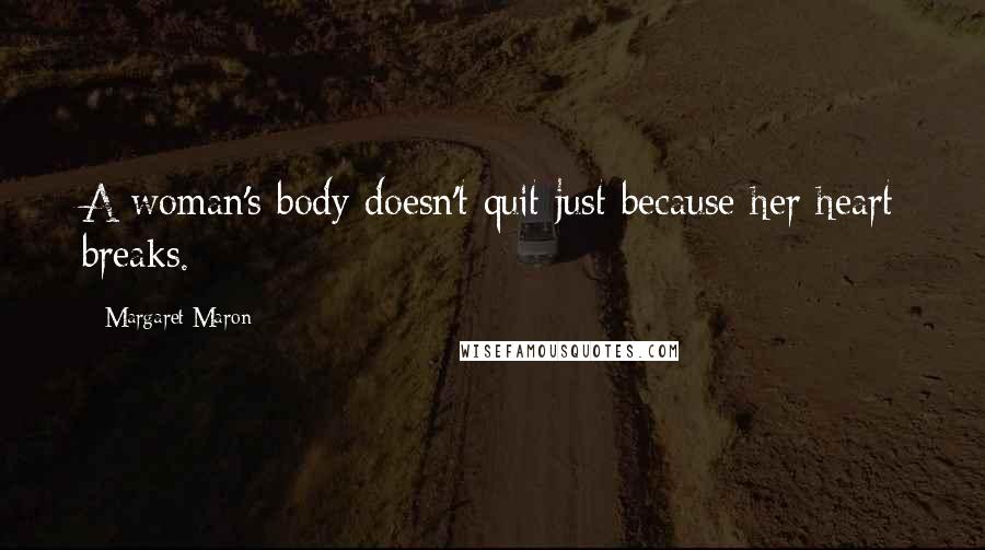 Margaret Maron Quotes: A woman's body doesn't quit just because her heart breaks.