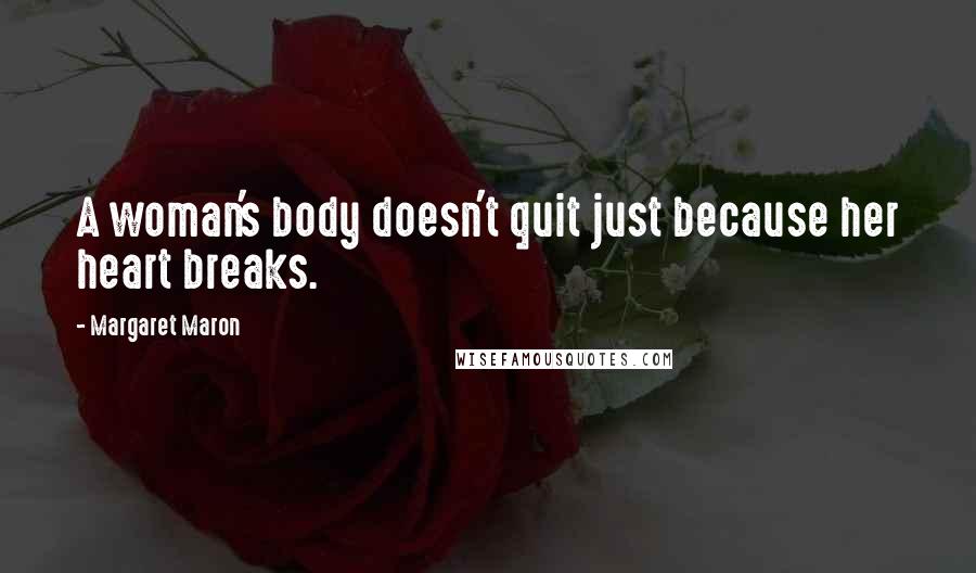 Margaret Maron Quotes: A woman's body doesn't quit just because her heart breaks.