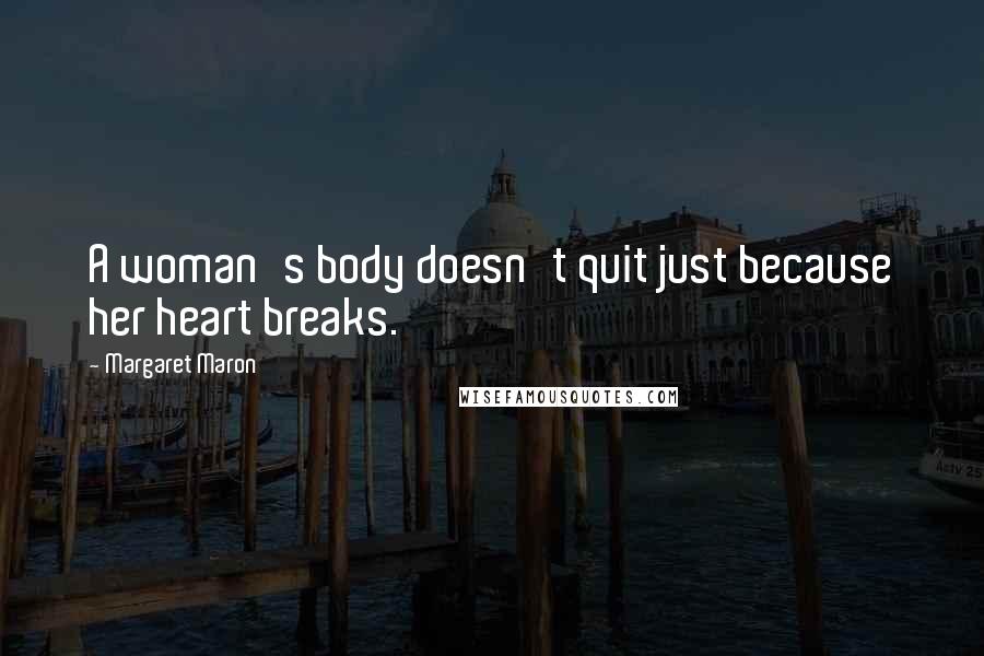 Margaret Maron Quotes: A woman's body doesn't quit just because her heart breaks.