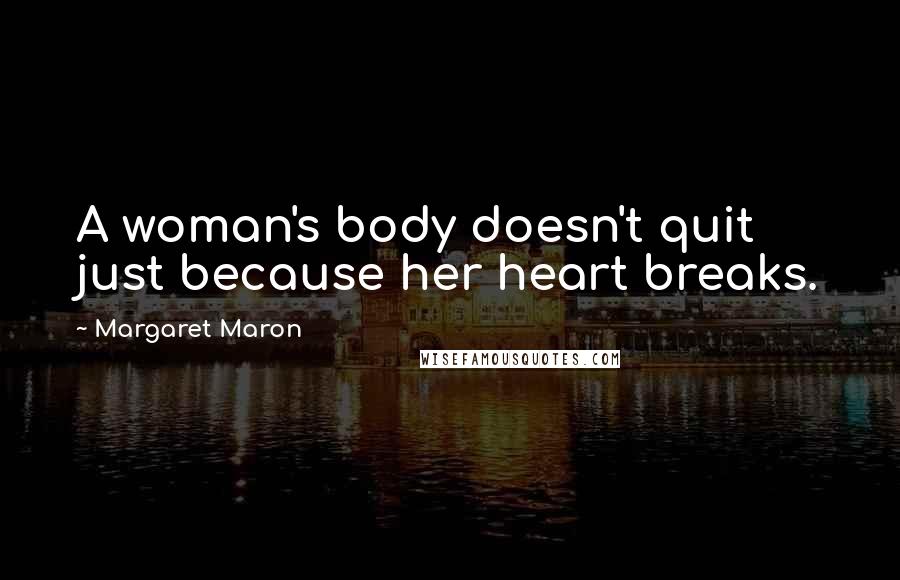 Margaret Maron Quotes: A woman's body doesn't quit just because her heart breaks.