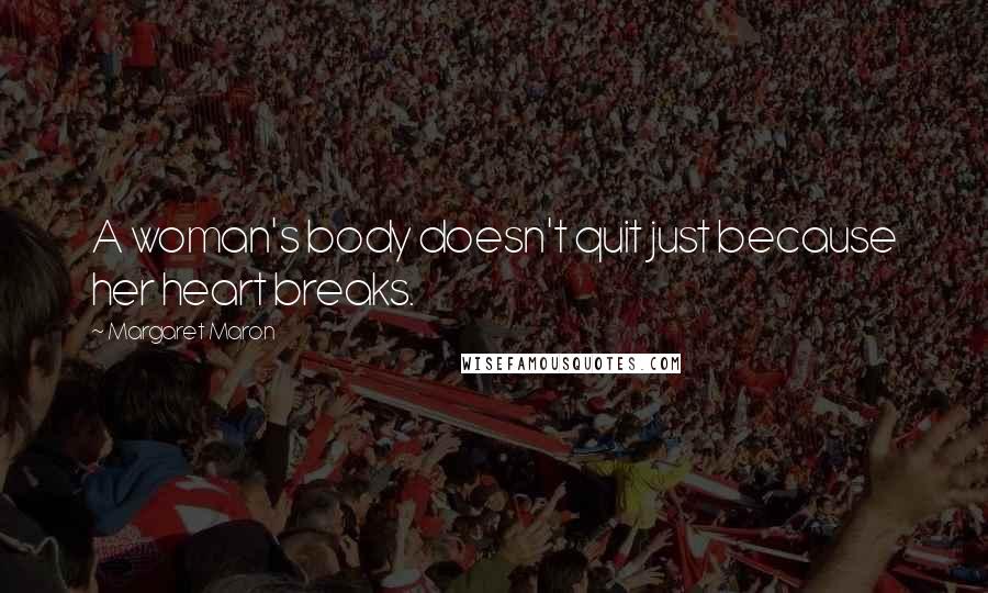 Margaret Maron Quotes: A woman's body doesn't quit just because her heart breaks.