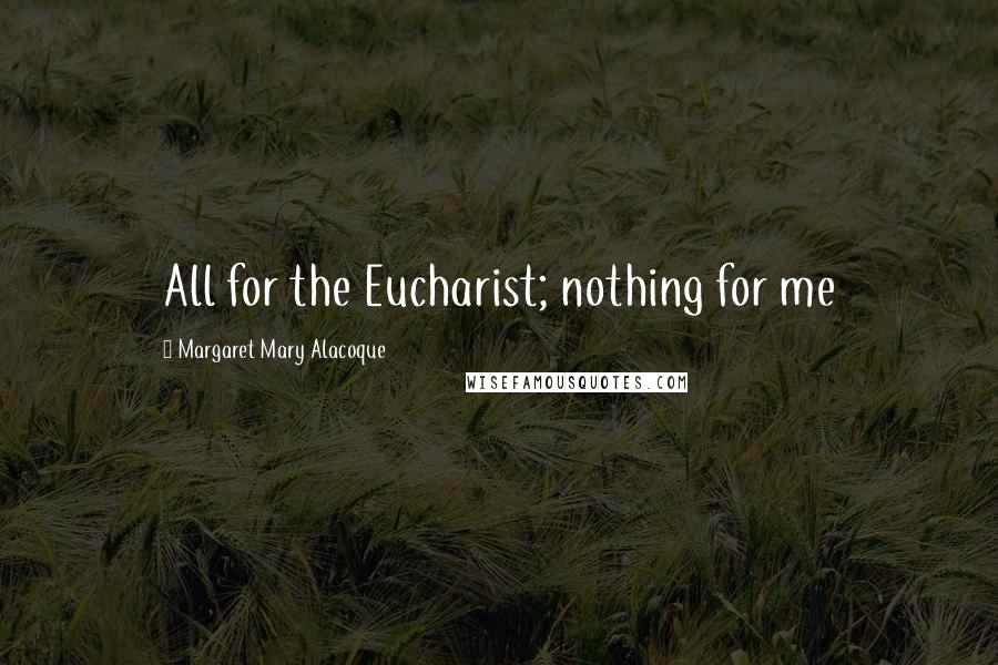 Margaret Mary Alacoque Quotes: All for the Eucharist; nothing for me