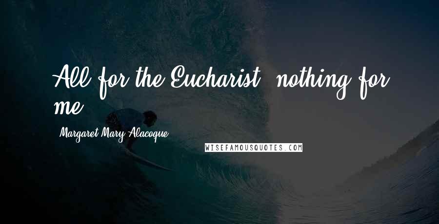 Margaret Mary Alacoque Quotes: All for the Eucharist; nothing for me