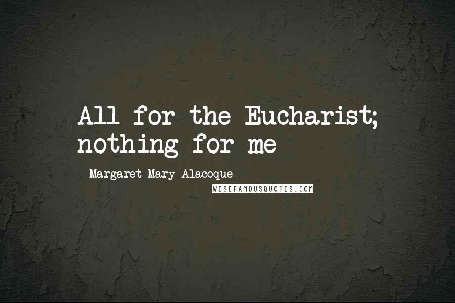 Margaret Mary Alacoque Quotes: All for the Eucharist; nothing for me