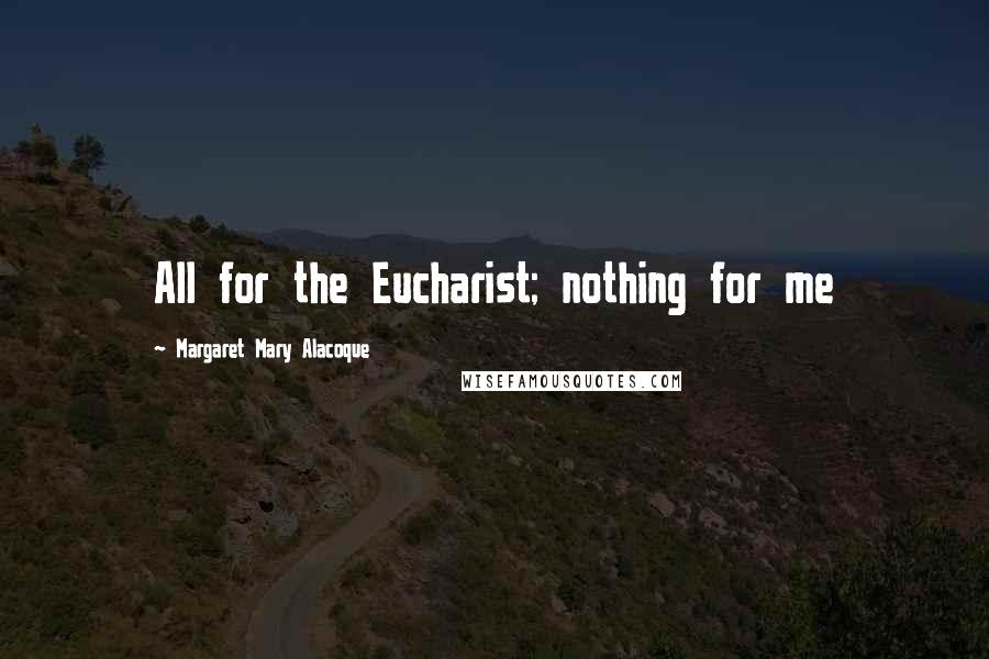 Margaret Mary Alacoque Quotes: All for the Eucharist; nothing for me