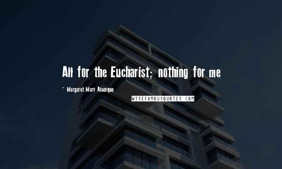 Margaret Mary Alacoque Quotes: All for the Eucharist; nothing for me