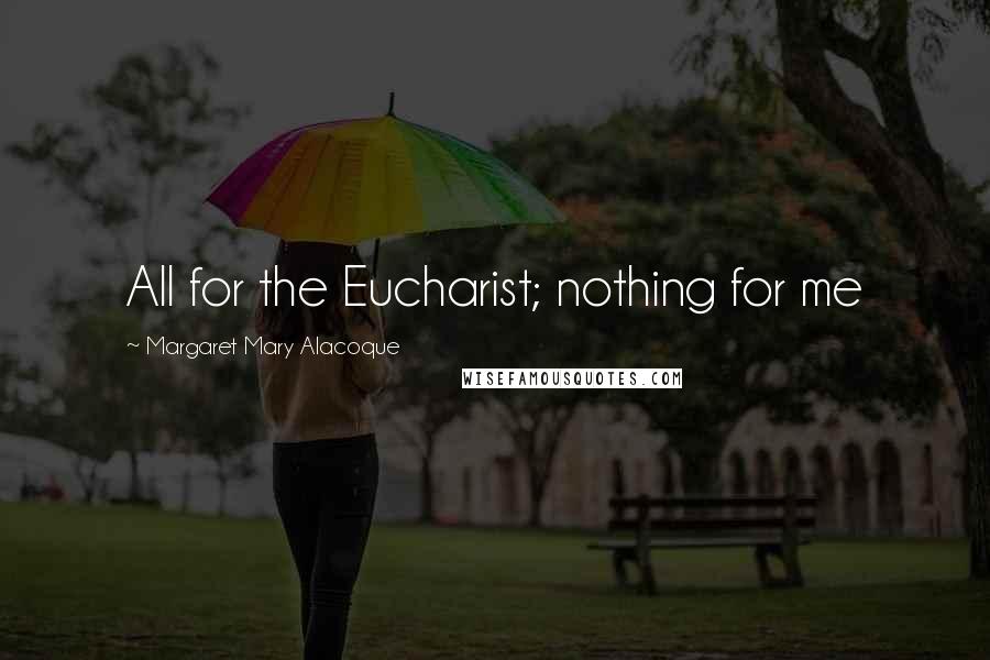 Margaret Mary Alacoque Quotes: All for the Eucharist; nothing for me