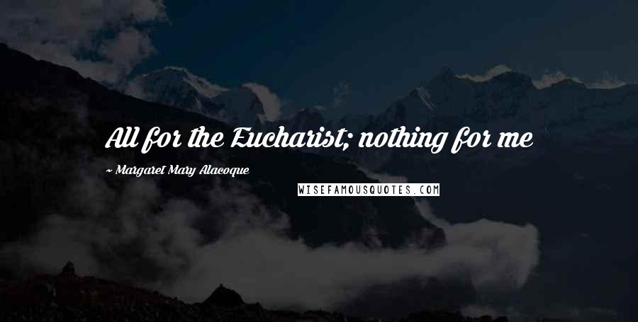 Margaret Mary Alacoque Quotes: All for the Eucharist; nothing for me