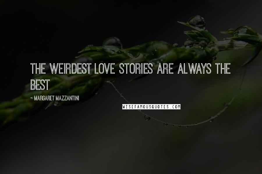 Margaret Mazzantini Quotes: The weirdest love stories are always the best