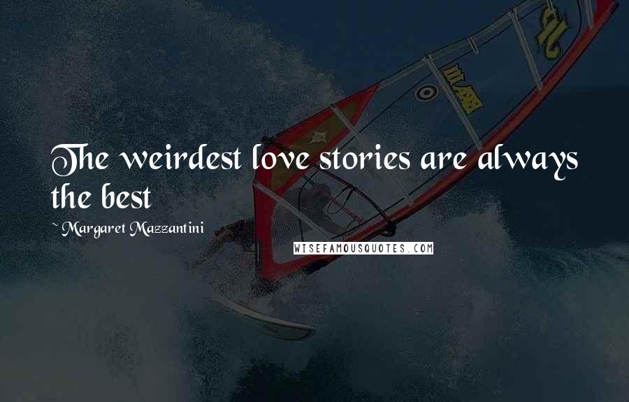 Margaret Mazzantini Quotes: The weirdest love stories are always the best