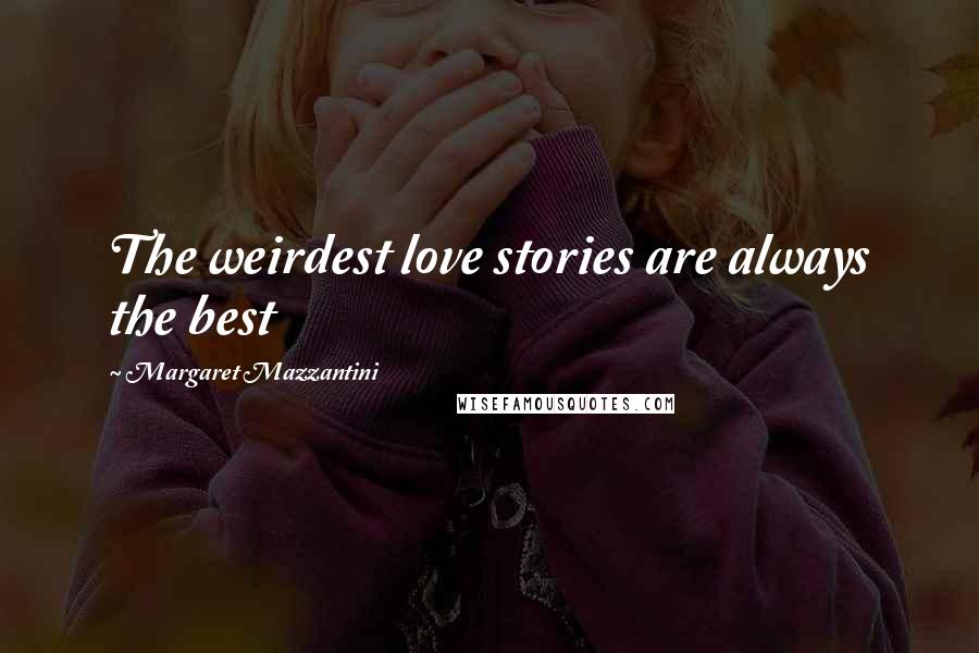 Margaret Mazzantini Quotes: The weirdest love stories are always the best