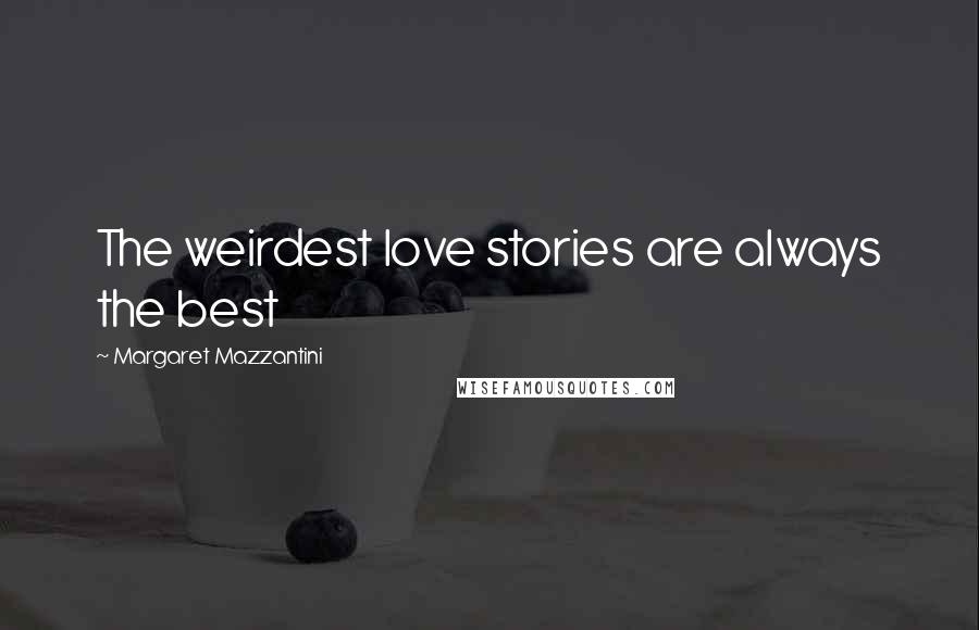 Margaret Mazzantini Quotes: The weirdest love stories are always the best