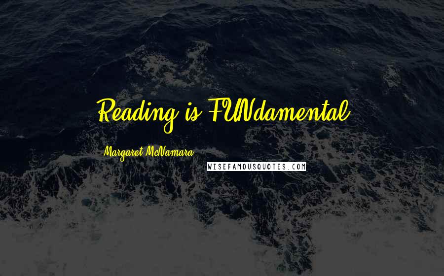 Margaret McNamara Quotes: Reading is FUNdamental