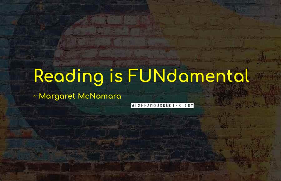 Margaret McNamara Quotes: Reading is FUNdamental