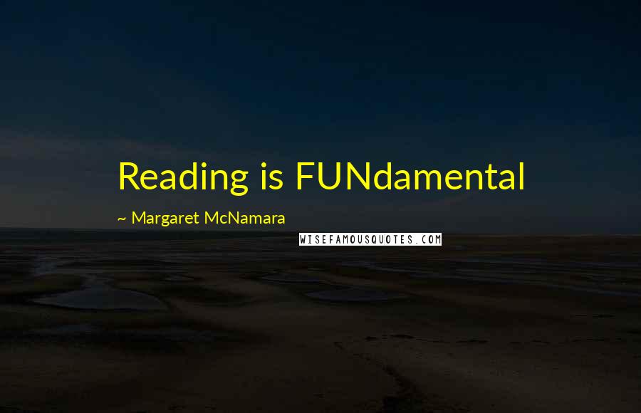 Margaret McNamara Quotes: Reading is FUNdamental